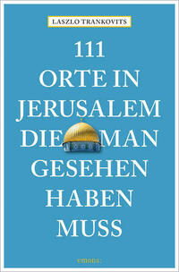 111 Orte in Jerusalem, die man gesehen haben muss