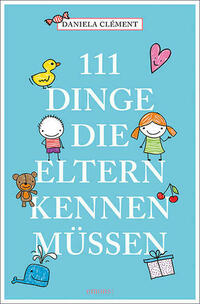 111 Dinge, die Eltern kennen müssen