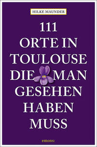 111 Orte in Toulouse, die man gesehen haben muss