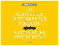 111 nouvelles Histoires sur Porsche à connaître absolument