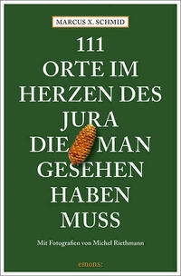 111 Orte im Herzen des Jura, die man gesehen haben muss