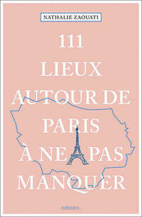 111 Lieux autour de Paris à ne pas manquer