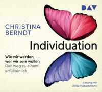 Individuation. Wie wir werden, wer wir sein wollen. Der Weg zu einem erfüllten Ich