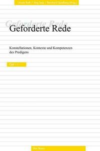 Geforderte Rede. Konstellationen, Kontexte und Kompetenzen des Predigens