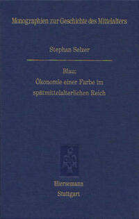 Blau: Ökonomie einer Farbe im spätmittelalterlichen Reich
