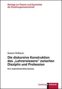 Die diskursive Konstruktion des „Lehrerwissens“ zwischen Disziplin und Profession