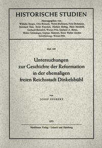 Untersuchungen zur Geschichte der Reformation in der ehemaligen freien Reichsstadt Dinkelsbühl
