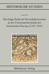 Das lange Ende der Kreuzfahrerreiche in der Universalchronistik des lateinischen Europa (1187–1291)