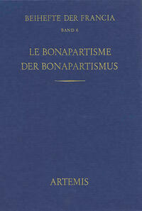 Le Bonapartisme. Phénomène historique et mythe politique. Der Bonapartismus. Historisches Phänomen und politischer Mythos