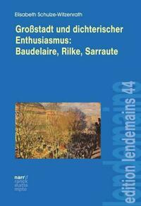 Großstadt und dichterischer Enthusiasmus Baudelaire, Rilke, Sarraute
