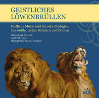 Geistliches Löwenbrüllen - Festliche Musik und barocke Predigten aus süddeutschen Klöstern und Domen
