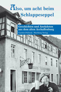 Also, um acht bei Schlappeseppel - Geschichten und Anekdoten aus dem alten Aschaffenburg