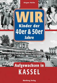 Wir Kinder der 40er & 50er Jahre - Aufgewachsen in Kassel