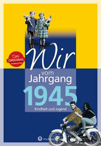 Wir vom Jahrgang 1945 - Kindheit und Jugend