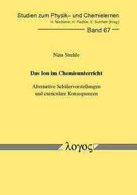 Das Ion im Chemieunterricht - Alternative Schülervorstellungen und curriculare Konsequenzen