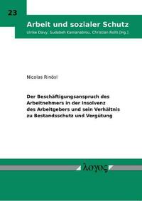 Der Beschäftigungsanspruch des Arbeitnehmers in der Insolvenz des Arbeitgebers und sein Verhältnis zu Bestandsschutz und Vergütung