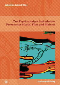 Zur Psychoanalyse ästhetischer Prozesse in Musik, Film und Malerei