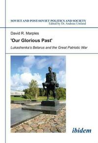 ´Our Glorious Past´: Lukashenka´s Belarus and the Great Patriotic War