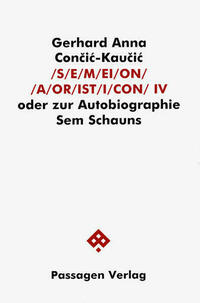 S/E/M/EI/O/N/ /A/OR/IST/I/CON. Oder zur Autobiographie Sem Schauns / S/E/M/EI/O/N/ /A/OR/IST/I/CON IV