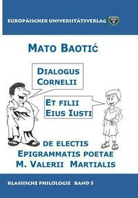 Dialogus Cornelii et filii eius Iusti de electis epigrammatis poetae M. Valerii Martialis