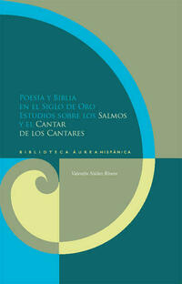 Poesía y Biblia en el Siglo de Oro. Estudios sobre los Salmos y el Cantar de los Cantares