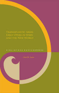 Transatlantic Arias: Early Opera in Spain and the New World.