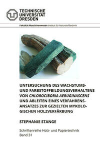 Untersuchung des Wachstums- und Farbstoffbildungsverhaltens von Chlorociboria aeruginascens und Ableiten eines Verfahrensansatzes zur gezielten mykologischen Holzverfärbung