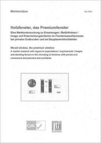 Repräsentative Marktanalyse - Holzfenster als "Premiumfenster": Eine Marktuntersuchung der GfK im Auftrag des ift Rosenheim zu Erwartungen, Bedürfnissen, Image, Entscheidungskriterien im Fenster-Auswahlprozess bei privaten Endkunden sowie bei Bauplanern und Architekten