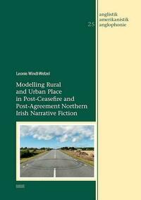 Modelling Rural and Urban Place in Post-Ceasefire and Post-Agreement Northern Irish Narrative Fiction