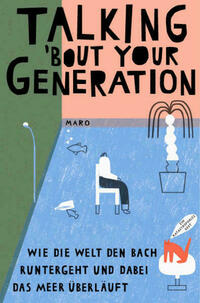 Talking ’bout Your Generation – Wie die Welt den Bach ­runtergeht und dabei das Meer überläuft