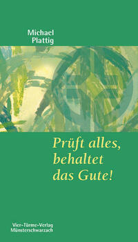 Prüft alles, behaltet das Gute!