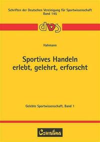 Sportives Handeln - erlebt, gelehrt, erforscht
