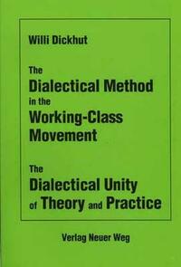 The Dialectical Method in the Working Class Movement and the Dialectical Unity of Theory and Practice