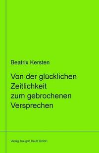 Von der glücklichen Zeitlichkeit zum gebrochenem Versprechen Ein philosophisches Panorama des Augenblicks von Goethe über Nietzsche bis Adorno libri virides Band 14