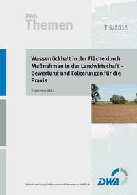 Wasserrückhalt in der Fläche durch Maßnahmen in der Landwirtschaft - Bewertung und Folgerungen für die Praxis