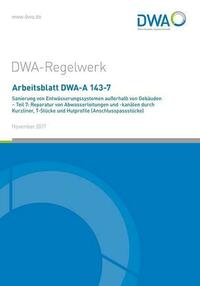 Arbeitsblatt DWA-A 143-7 Sanierung von Entwässerungssystemen außerhalb von Gebäuden - Teil 7: Reparatur von Abwasserleitungen und -kanälen durch Kurzliner, T-Stücke und Hutprofile (Anschlusspassstücke)
