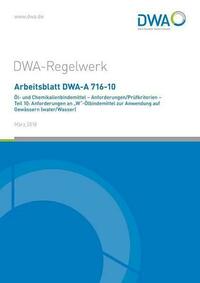 Arbeitsblatt DWA-A 716-10 Öl- und Chemikalienbindemittel - Anforderungen/Prüfkriterien - Teil 10: Anforderungen an "W"-Ölbindemittel zur Anwendung auf Gewässern (water/Wasser)