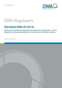 Merkblatt DWA-M 143-16 Sanierung von Entwässerungssystemen außerhalb von Gebäuden - Teil 16: Reparatur von Abwasserleitungen und -kanälen durch Roboterverfahren