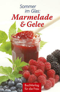Sommer im Glas: Marmelade & Gelee