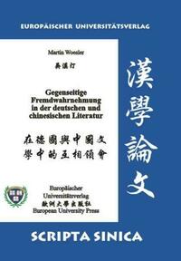 Gegenseitige Fremdwahrnehmung in der deutschen und chinesischen Literatur