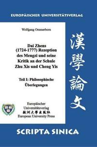 Dai Zhens (1724-1777) Rezeption des Mengzi und seine Kritik an der Schule Zhu Xis und Cheng Yis - Teil I: Philosophische Überlegungen