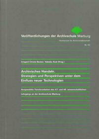Archivisches Handeln. Strategien und Perspektiven unter dem Einfluss neuer Technologien