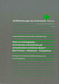 Nicht nur Archivgesetze... Archivarinnen und Archivare auf schwankendem rechtlichem Boden? Best Practice - Kollisionen - Perspektiven