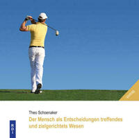 Der Mensch als ein Entscheidungen treffendes und zielgerichtetes Wesen