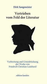 Vertrieben vom Feld der Literatur. Verbreitung und Unterdrückung der Werke von Friedrich Christian Laukhard.
