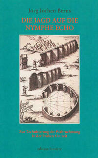Die Jagd auf die Nymphe Echo. Zur Technisierung in der Frühen Neuzeit.