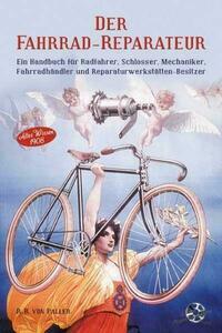 Der Fahrrad-Reparateur Ein Handbuch für Radfahrer, Schlosser. Mechaniker, Fahrradhändler und Reparaturwerkstätten - Besitzer