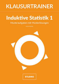 Klausurtrainer Induktive Statistik 1 - "Musteraufgaben mit Musterlösungen"