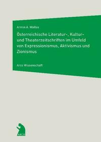 Österreichische Literatur-, Kultur- und Theaterzeitschriften im Umfeld von Expressionismus, Aktivismus und Zionismus