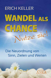WANDEL ALS CHANCE – NUTZE SIE: Die Neuordnung von Sinn, Zielen und Werten